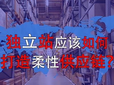 獨(dú)立站應(yīng)該如何打造柔性供應(yīng)鏈？