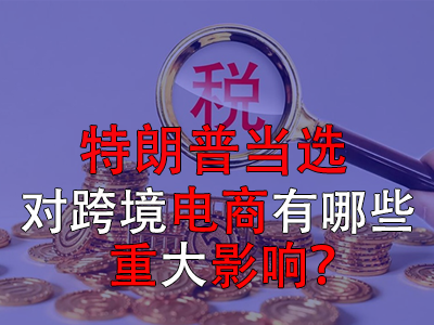 特朗普當(dāng)選，對(duì)跨境電商有哪些重大影響？