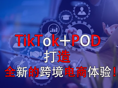 TikTok+POD，打造全新的跨境電商體驗(yàn)！