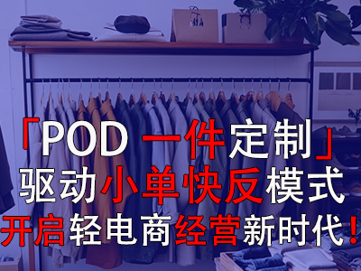 「POD一件定制」驅(qū)動小單快反模式，開啟輕電商經(jīng)營新時代