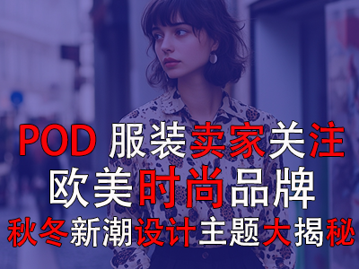 POD服裝賣家關(guān)注：歐美時尚品牌，秋冬新潮設(shè)計主題大揭秘