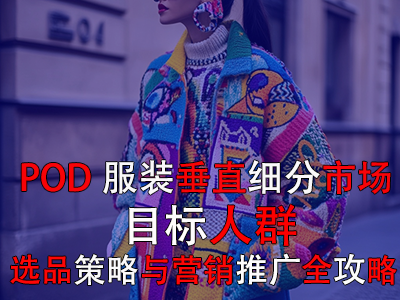 POD服裝垂直細(xì)分市場(chǎng)：目標(biāo)人群、選品策略與營(yíng)銷(xiāo)推廣全攻略