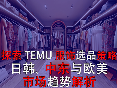 探索TEMU服飾選品策略：日韓、中東與歐美市場趨勢解析