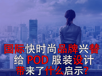  國際快時尚品牌興替，給POD服裝設(shè)計帶來了什么啟示？