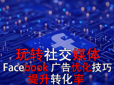 玩轉(zhuǎn)社交媒體：掌握Facebook廣告優(yōu)化技巧，提升轉(zhuǎn)化率