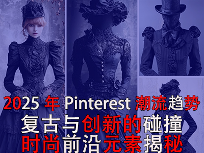 2025年P(guān)interest潮流趨勢(shì)：復(fù)古與創(chuàng)新的碰撞，時(shí)尚前沿元素揭秘