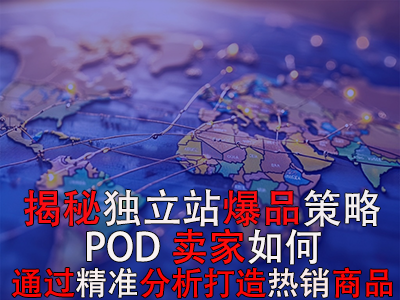揭秘獨(dú)立站爆品策略：POD賣家如何通過(guò)精準(zhǔn)分析打造熱銷商品